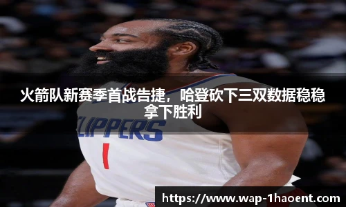 火箭队新赛季首战告捷,哈登砍下三双数据稳稳拿下胜利