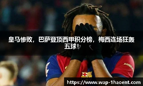 皇马惨败,巴萨登顶西甲积分榜,梅西连场狂轰五球!