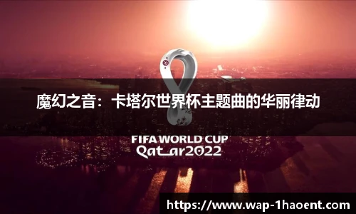 魔幻之音:卡塔尔世界杯主题曲的华丽律动