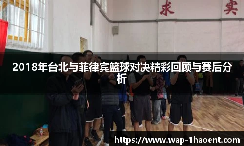 2018年台北与菲律宾篮球对决精彩回顾与赛后分析