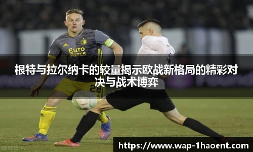 根特与拉尔纳卡的较量揭示欧战新格局的精彩对决与战术博弈
