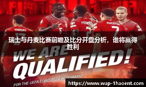瑞士与丹麦比赛前瞻及比分开盘分析,谁将赢得胜利